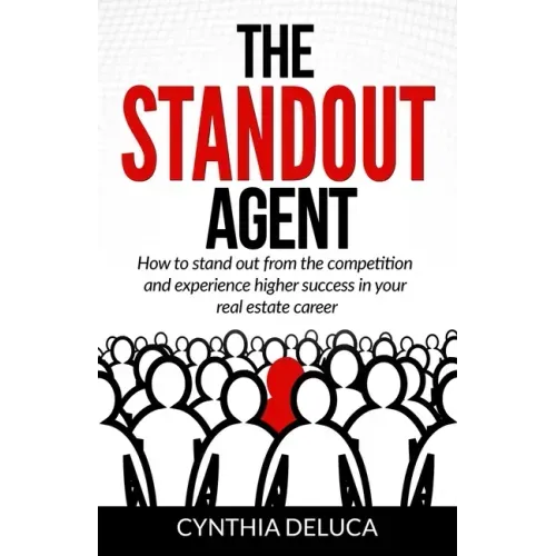 The Standout Agent: How to stand out from the competition and experience higher success in your real estate career