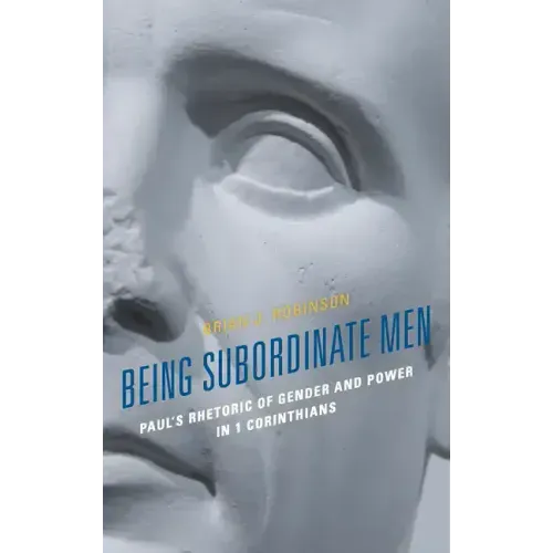 Being Subordinate Men: Paul's Rhetoric of Gender and Power in 1 Corinthians