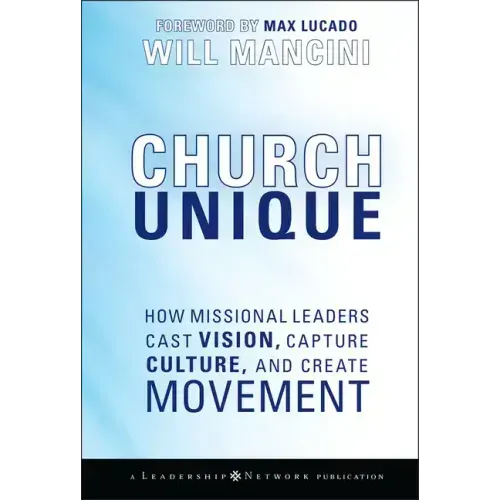 Church Unique: How Missional Leaders Cast Vision, Capture Culture, and Create Movement