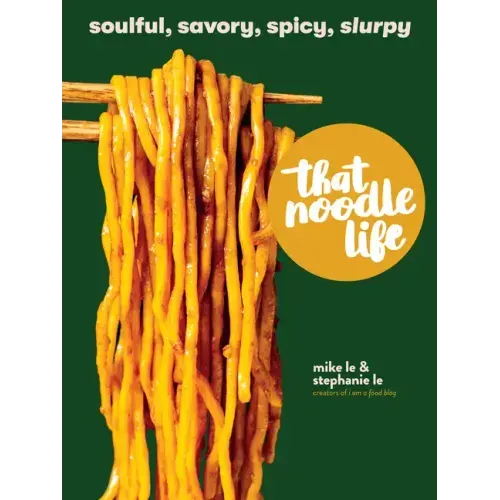 That Noodle Life: Soulful, Savory, Spicy, Slurpy
