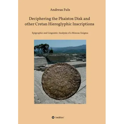 Deciphering the Phaistos Disk and other Cretan Hieroglyphic Inscriptions