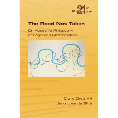 The Road Not Taken. on Husserl's Philosophy of Logic and Mathematics