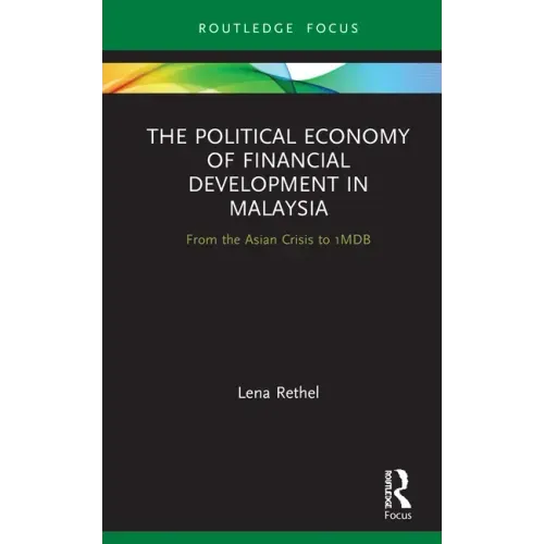 The Political Economy of Financial Development in Malaysia: From the Asian Crisis to 1mdb