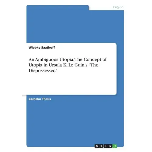 An Ambiguous Utopia. The Concept of Utopia in Ursula K. Le Guin's "The Dispossessed"