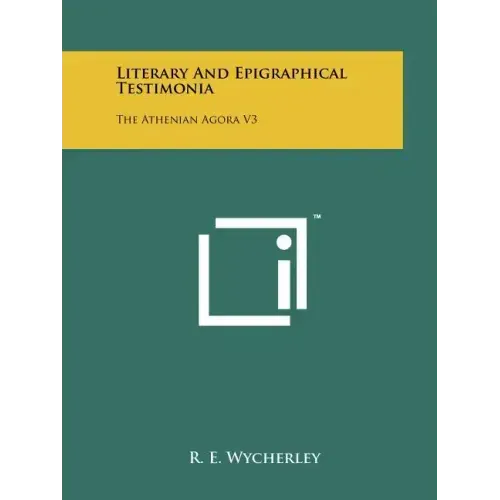 Literary And Epigraphical Testimonia: The Athenian Agora V3