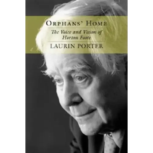 Orphans' Home: The Voice and Vision of Horton Foote