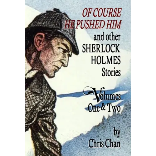 Of Course He Pushed Him and Other Sherlock Holmes Stories Volumes 1 & 2
