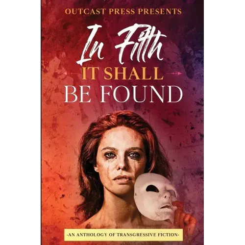 In Filth It Shall Be Found: An Anthology of Transgressive Fiction