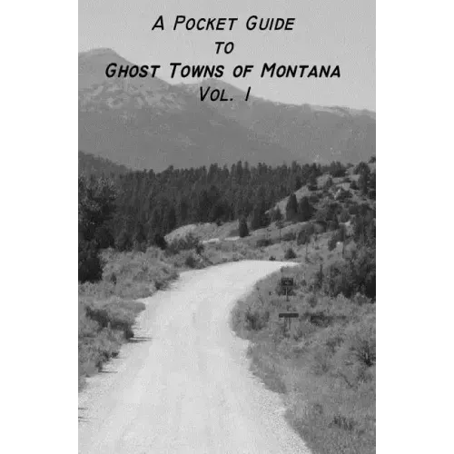 A Pocket Guide to Ghost Towns of Montana- Vol 1