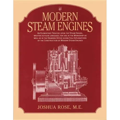 Modern Steam Engines: an Elementary Treatise Upon the Steam Engine, Written in Plain Language; for Use in the Workshop as Well as in the Drawing Offic