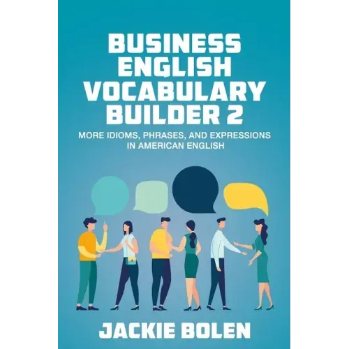Business English Vocabulary Builder 2: More Idioms, Phrases, and Expressions in American English