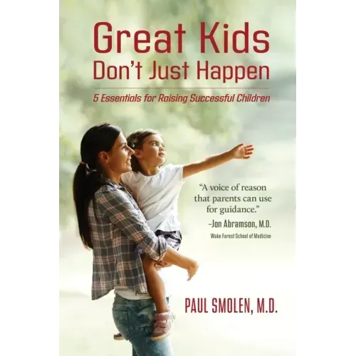 Great Kids Don't Just Happen: 5 Essentials for Raising Successful Children