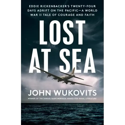 Lost at Sea: Eddie Rickenbacker's Twenty-Four Days Adrift on the Pacific--A World War II Taleof Courage and Faith