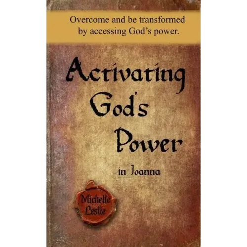 Activating God's Power in Joanna: Overcome and be transformed by accessing God's power.