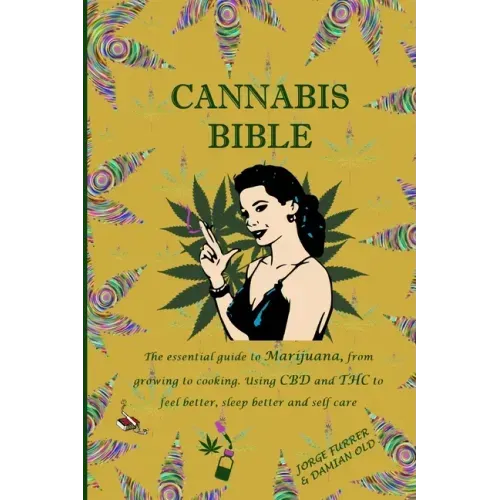 Cannabis Bible: the essential guide to marijuana, from growing to cooking. Using CBD and THC to feel better, sleep better and self car