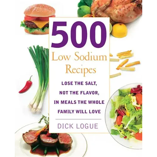 500 Low Sodium Recipes: Lose the Salt, Not the Flavor, in Meals the Whole Family Will Love