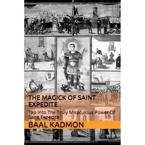 The Magick of Saint Expedite: Tap into the Truly Miraculous Power of Saint Expedite