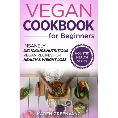 Vegan Cookbook for Beginners: Insanely Delicious and Nutritious Vegan Recipes for Health & Weight Loss