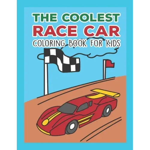 The Coolest Race Car Coloring Book For Kids: A Coloring Book For A Boy Or Girl That Think Race Cars Are Cool Fast And Fun 25 Awesome Designs!