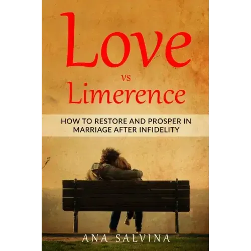 Love VS Limerence: How to Restore and Prosper in Marriage after Infidelity