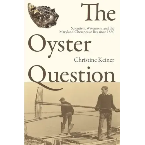 The Oyster Question: Scientists, Watermen, and the Maryland Chesapeake Bay Since 1880