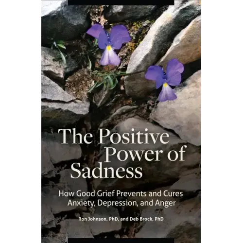 The Positive Power of Sadness: How Good Grief Prevents and Cures Anxiety, Depression, and Anger