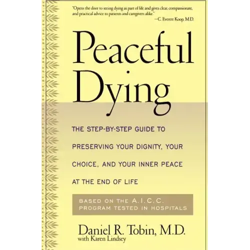 Peaceful Dying: The Step-By-Step Guide to Preserving Your Dignity, Your Choice, and Your Inner Peace at the End of Life