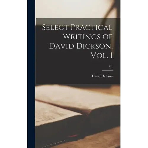 Select Practical Writings of David Dickson, Vol. 1; v.1