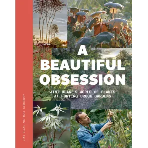 A Beautiful Obsession: Jimi Blake's World of Plants at Hunting Brook Gardens