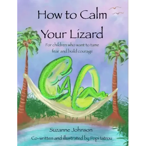 How to Calm Your Lizard: For children who want tame fear and build courage