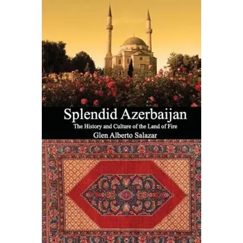 Splendid Azerbaijan: The History and Culture of the Land of Fire