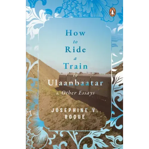 How to Ride a Train to Ulaanbaatar and Other Essays