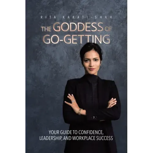 The Goddess of Go-Getting: Your Guide to Confidence, Leadership, and Workplace Success