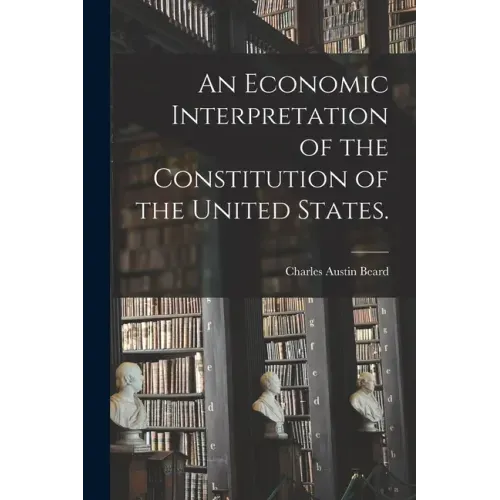 An Economic Interpretation of the Constitution of the United States.