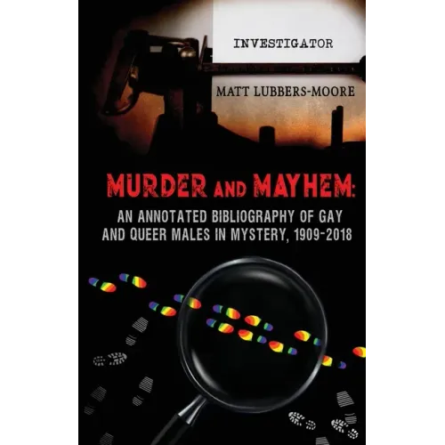 Murder and Mayhem: An Annotated Bibliography of Gay and Queer Males in Mystery, 1909-2018
