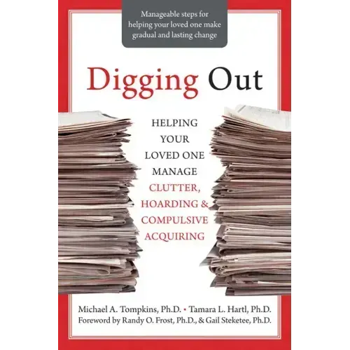 Digging Out: Helping Your Loved One Manage Clutter, Hoarding, and Compulsive Acquiring