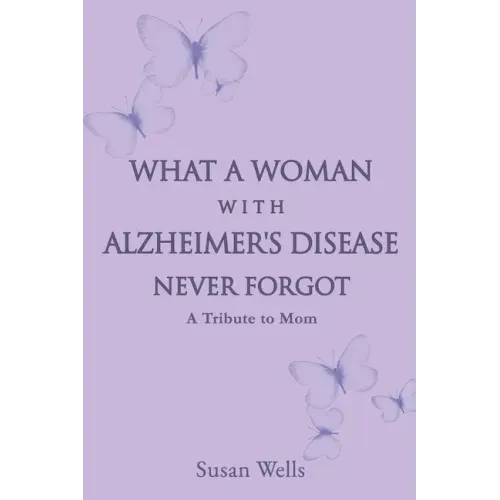 What a woman with Alzheimer's Disease never forgot: A tribute to mom