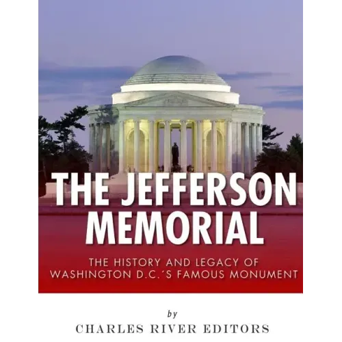 The Jefferson Memorial: The History of Washington D.C.'s Famous Monument
