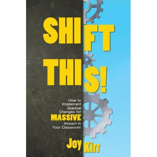 Shift This!: How to Implement Gradual Changes for MASSIVE Impact in Your Classroom