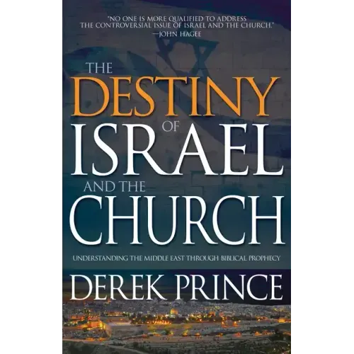 The Destiny of Israel and the Church: Understanding the Middle East Through Biblical Prophecy