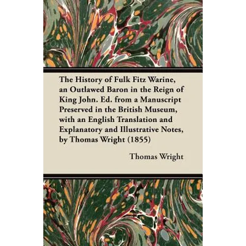 The History of Fulk Fitz Warine, an Outlawed Baron in the Reign of King John. Ed. from a Manuscript Preserved in the British Museum, with an English T