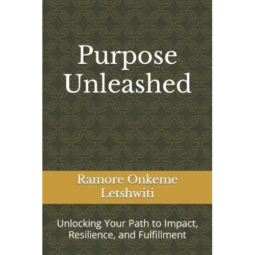 Purpose Unleashed: Unlocking Your Path to Impact, Resilience, and Fulfillment