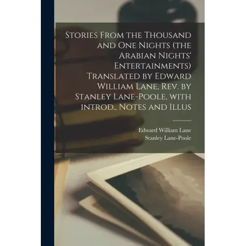 Stories From the Thousand and One Nights (the Arabian Nights' Entertainments) Translated by Edward William Lane, Rev. by Stanley Lane-Poole, With Intr