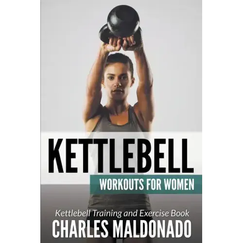 Kettlebell Workouts For Women: Kettlebell Training and Exercise Book