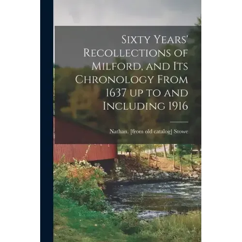 Sixty Years' Recollections of Milford, and its Chronology From 1637 up to and Including 1916