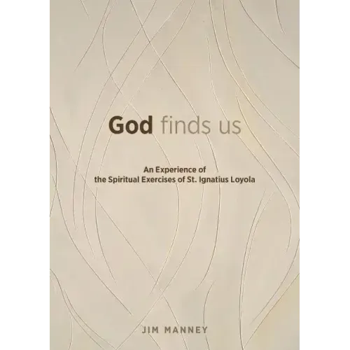 God Finds Us: An Experience of the Spiritual Exercises of St. Ignatius Loyola
