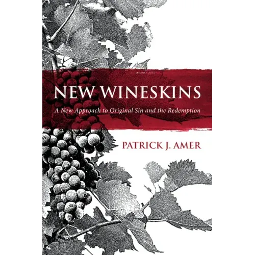 New Wineskins: A New Approach to Original Sin and the Redemption
