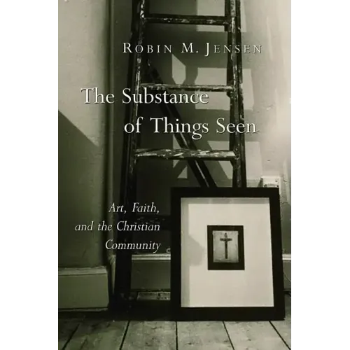 The Substance of Things Seen: Art, Faith, and the Christian Community