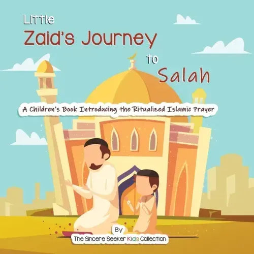 Little Zaid's Journey to Salah: A Children's Book Introducing the Ritualized Islamic Prayer