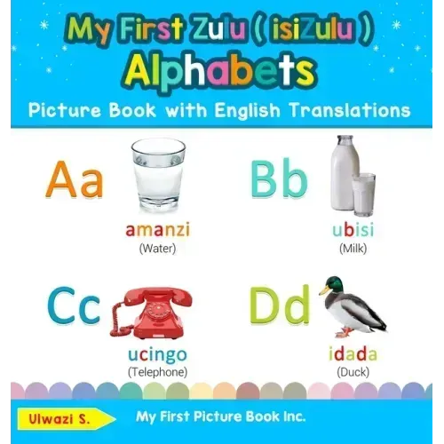 My First Zulu ( isiZulu ) Alphabets Picture Book with English Translations: Bilingual Early Learning & Easy Teaching Zulu ( isiZulu ) Books for Kids